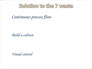 Continuous process flow
Use the "pull" system
Build a culture
Standardized tasks
Visual control
Reliable, thoroughly tested technology
 