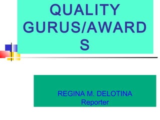 QUALITY
GURUS/AWARD
S
REGINA M. DELOTINA
Reporter
 