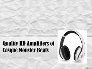 Quality HD Amplifiers of
Casque Monster Beats
 