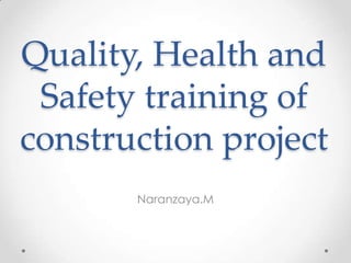 Quality, Health and
Safety training of
construction project
Naranzaya.M
 