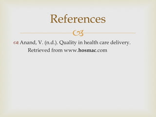 Anand, V. (n.d.). Quality in health care delivery.  Retrieved from www. hosmac .com References 