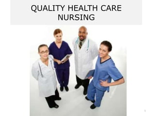 QUALITY HEALTH CARE
     NURSING




                      1
 
