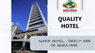QUALITY
HOTEL
SUPER HOTEL , DIRECT AAN
DE BEIRA MAR
 