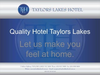 Quality Hotel Taylors Lakes
   Let us make you
    feel at home.
 