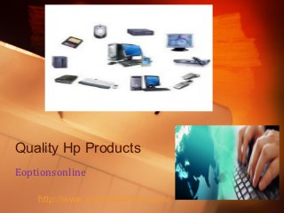 Quality Hp Products
Eoptionsonline
http://www.eoptionsonline.com/
 