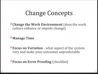 Change Concepts
0 Change the Work Environment (does the work
culture enhance or impede change)
0 Manage Time
0 Focus on Va...