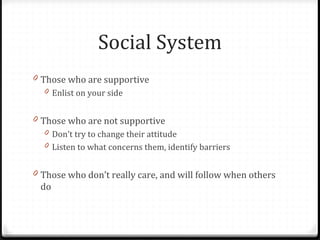 Social System
0 Those who are supportive
0 Enlist on your side
0 Those who are not supportive
0 Don’t try to change their ...