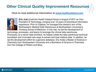 Other Clinical Quality Improvement Resources 
Eric Just joined the Health Catalyst family in August of 2011 as Vice 
Presi...