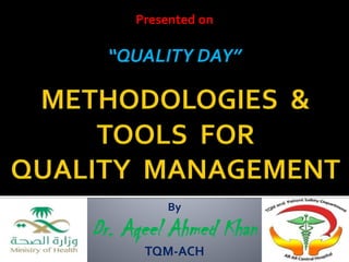 Presented on
“QUALITY DAY”
By
Dr. Aqeel Ahmed Khan
TQM-ACH
 