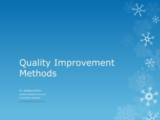 Quality Improvement 
Methods 
Dr. Abdalla Ibrahim 
Certified Healthcare Surveyor 
Accreditation Specialist 
abdallaibrahim@hotmail.com 
 
