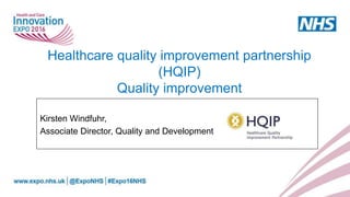 Healthcare quality improvement partnership
(HQIP)
Quality improvement
Kirsten Windfuhr,
Associate Director, Quality and Development
 