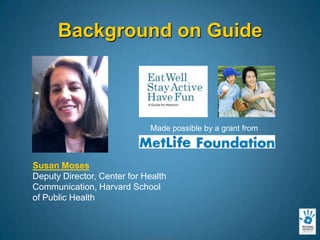 Background on GuideMade possible by a grant from Susan MosesDeputy Director, Center for Health Communication, Harvard School of Public Health