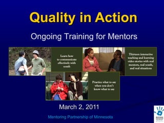 Quality in Action March 2, 2011 Mentoring Partnership of Minnesota Ongoing Training for Mentors 