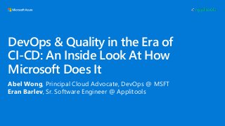 DevOps & Quality in the Era of
CI-CD: An Inside Look At How
Microsoft Does It
Abel Wong, Principal Cloud Advocate, DevOps @ MSFT
Eran Barlev, Sr. Software Engineer @ Applitools
 