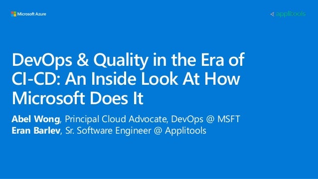 DevOps & Quality in the Era of
CI-CD: An Inside Look At How
Microsoft Does It
Abel Wong, Principal Cloud Advocate, DevOps ...