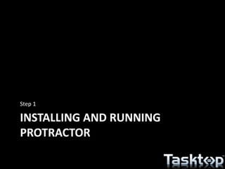 INSTALLING AND RUNNING
PROTRACTOR
Step 1
 