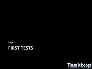 FIRST TESTS
Step 2
 