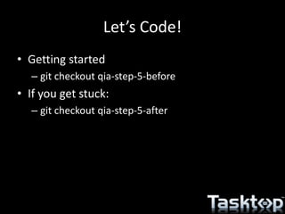 Let’s Code!
• Getting started
– git checkout qia-step-5-before
• If you get stuck:
– git checkout qia-step-5-after
 