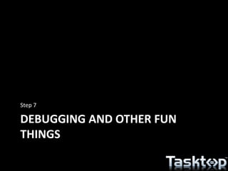 DEBUGGING AND OTHER FUN
THINGS
Step 7
 