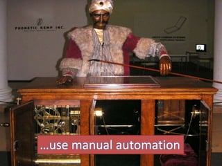 …use manual automation
 