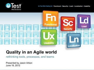 Quality in an Agile world
rethinking tools, processes, and teams

Presented by Jason Arbon
June 19, 2012
 