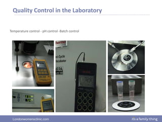 Londonwomensclinic.com
Quality Control in the Laboratory
Temperature control - pH control -Batch control
 