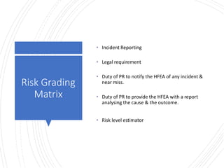 Londonwomensclinic.com
Risk Grading
Matrix
• Incident Reporting
• Legal requirement
• Duty of PR to notify the HFEA of any incident &
near miss.
• Duty of PR to provide the HFEA with a report
analysing the cause & the outcome.
• Risk level estimator
 