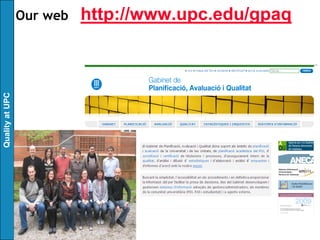 Our web   http://www.upc.edu/gpaq
Quality at UPC
 