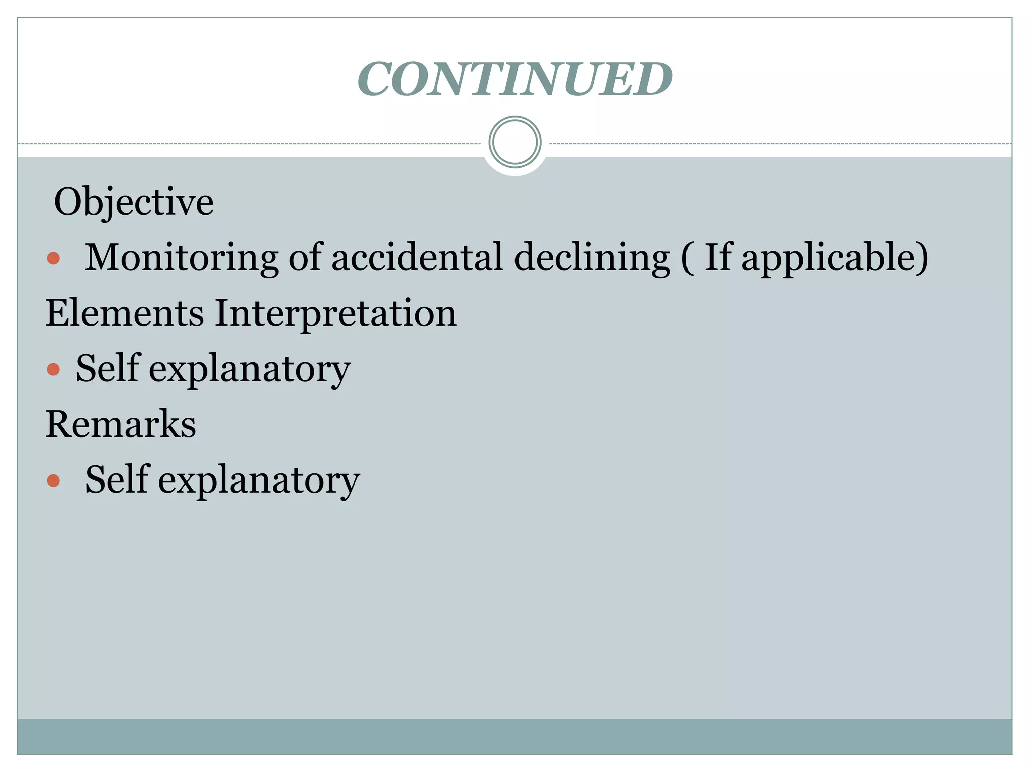 CONTINUED
Objective
 Monitoring of accidental declining ( If applicable)
Elements Interpretation
 Self explanatory
Remarks
 Self explanatory
 