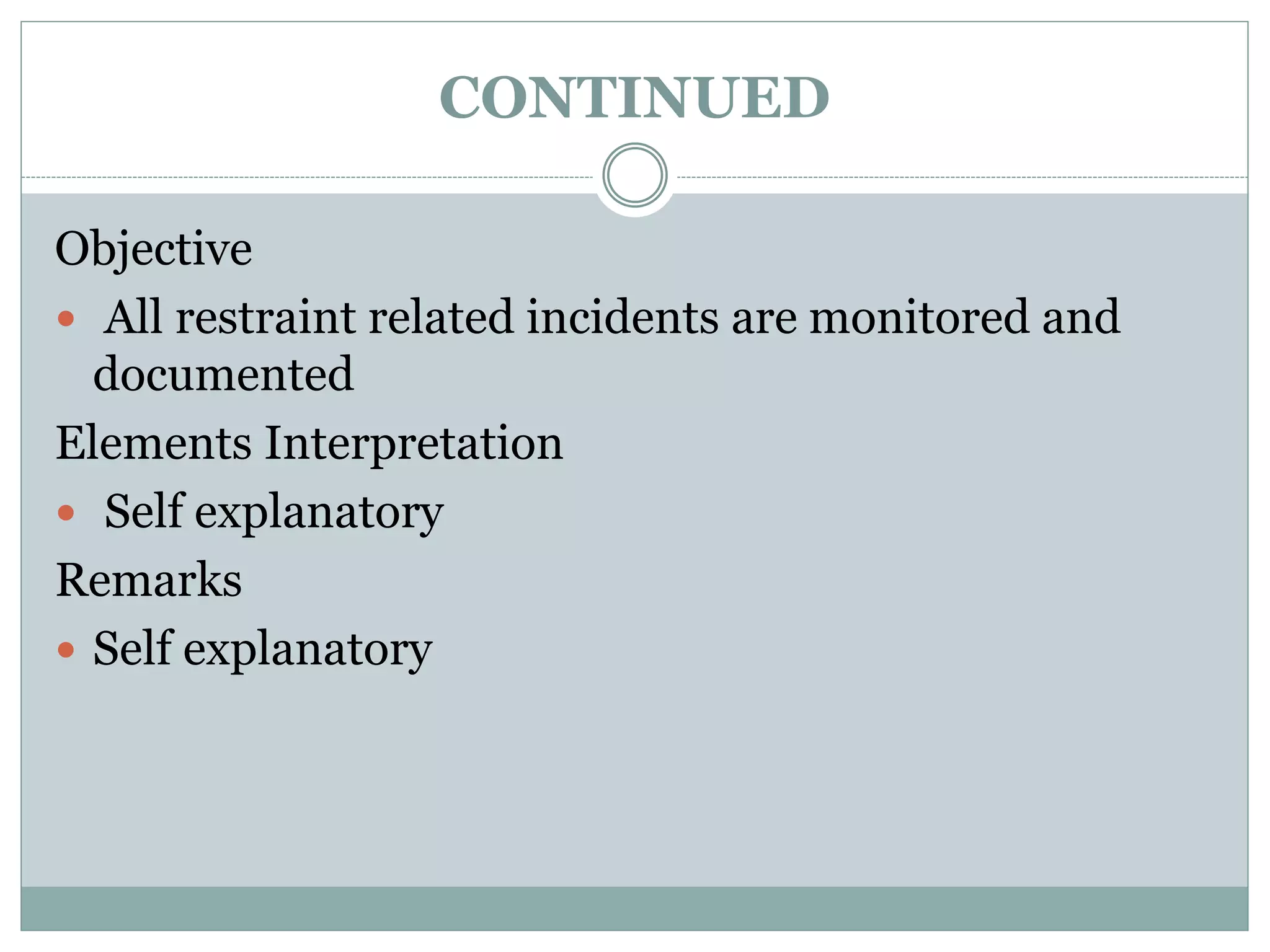 CONTINUED
Objective
 All restraint related incidents are monitored and
documented
Elements Interpretation
 Self explanatory
Remarks
 Self explanatory
 