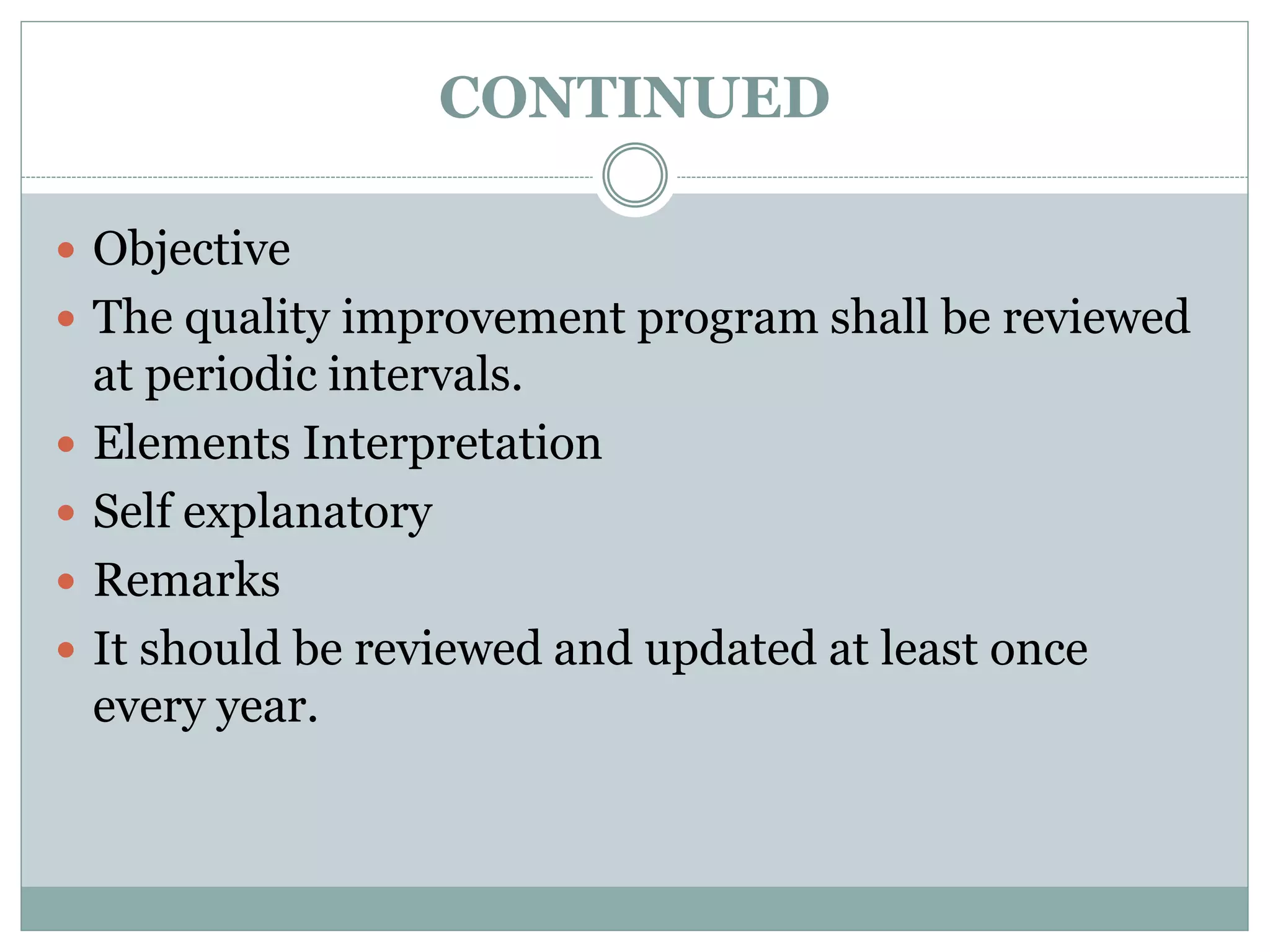 CONTINUED
 Objective
 The quality improvement program shall be reviewed
at periodic intervals.
 Elements Interpretation
 Self explanatory
 Remarks
 It should be reviewed and updated at least once
every year.
 