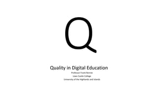 Quality in Digital Education
Professor Frank Rennie
Lews Castle College
University of the Highlands and Islands
 
