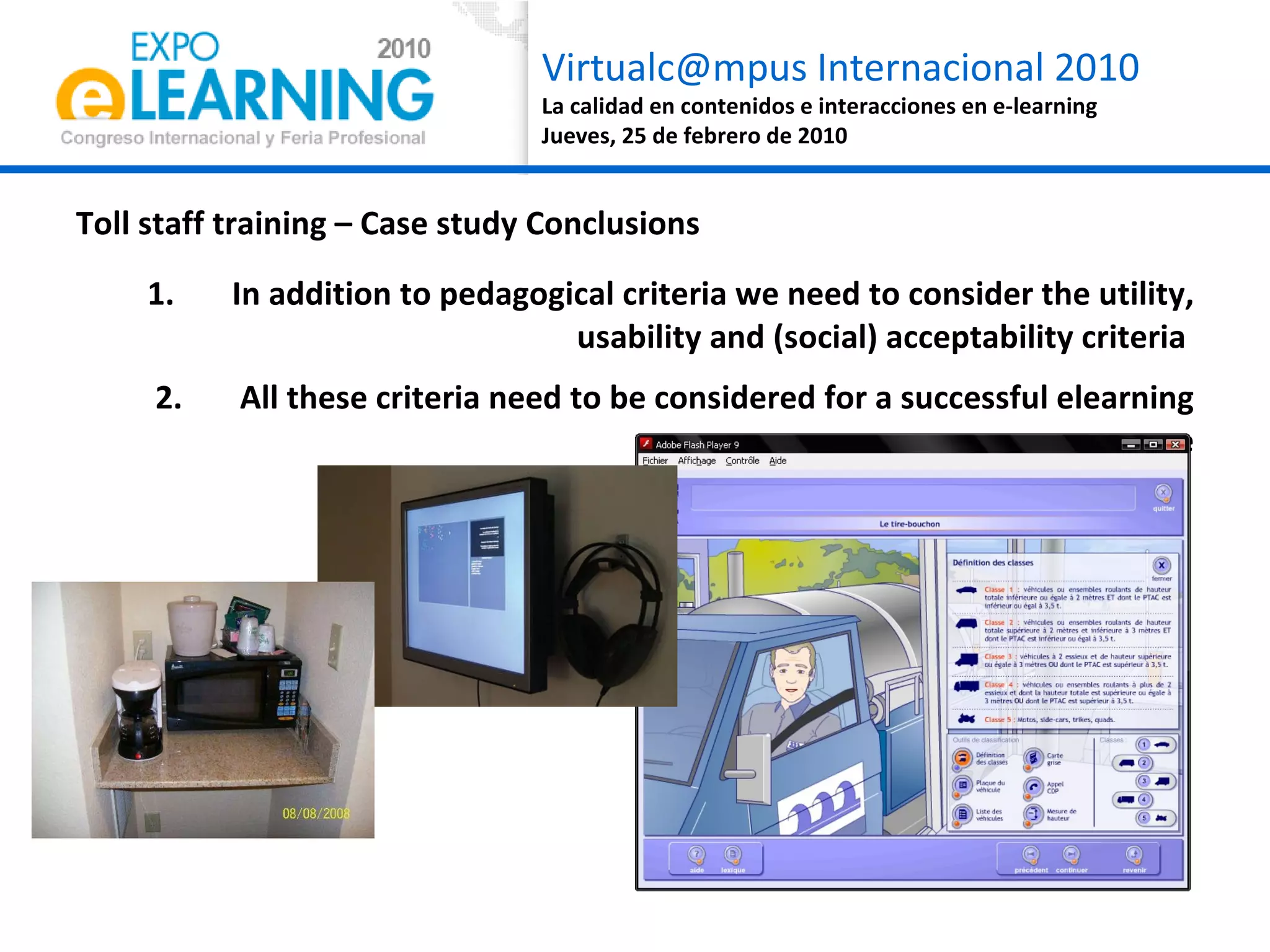 Toll staff training – Case study Conclusions In addition to pedagogical criteria we need to consider the utility, usability and (social) acceptability criteria  All these criteria need to be considered for a successful elearning course 
