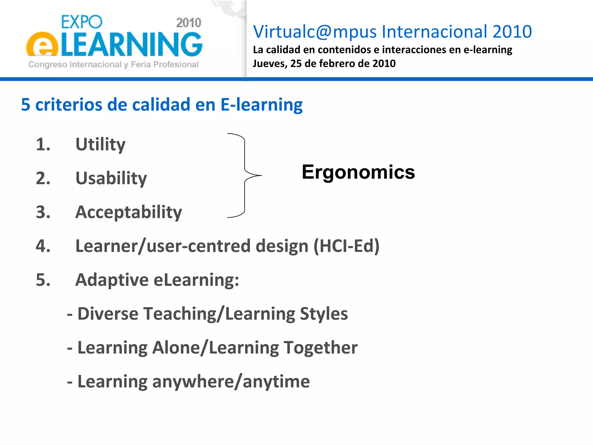 Utility Usability Acceptability Learner/user-centred design (HCI-Ed) Adaptive eLearning:  - Diverse Teaching/Learning Styles - Learning Alone/Learning Together - Learning anywhere/anytime 5 criterios de calidad en E-learning  Ergonomics 