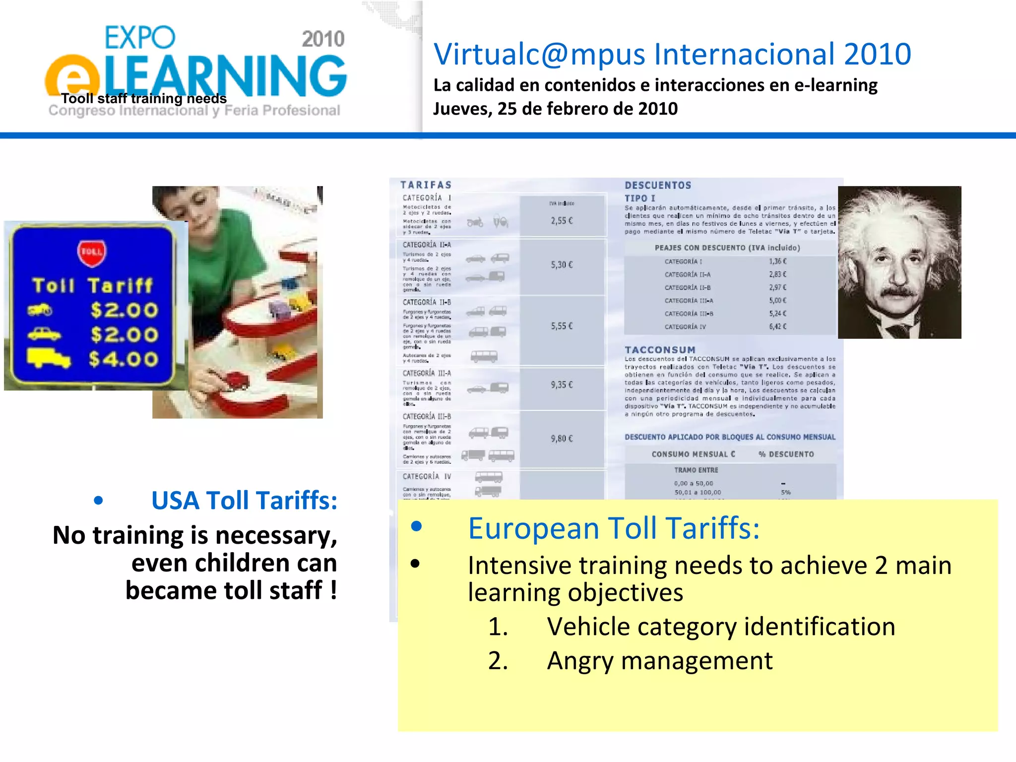 Tooll staff training needs USA Toll Tariffs: No training is necessary, even children can became toll staff ! European Toll Tariffs: Intensive training needs to achieve 2 main learning objectives Vehicle category identification Angry management 