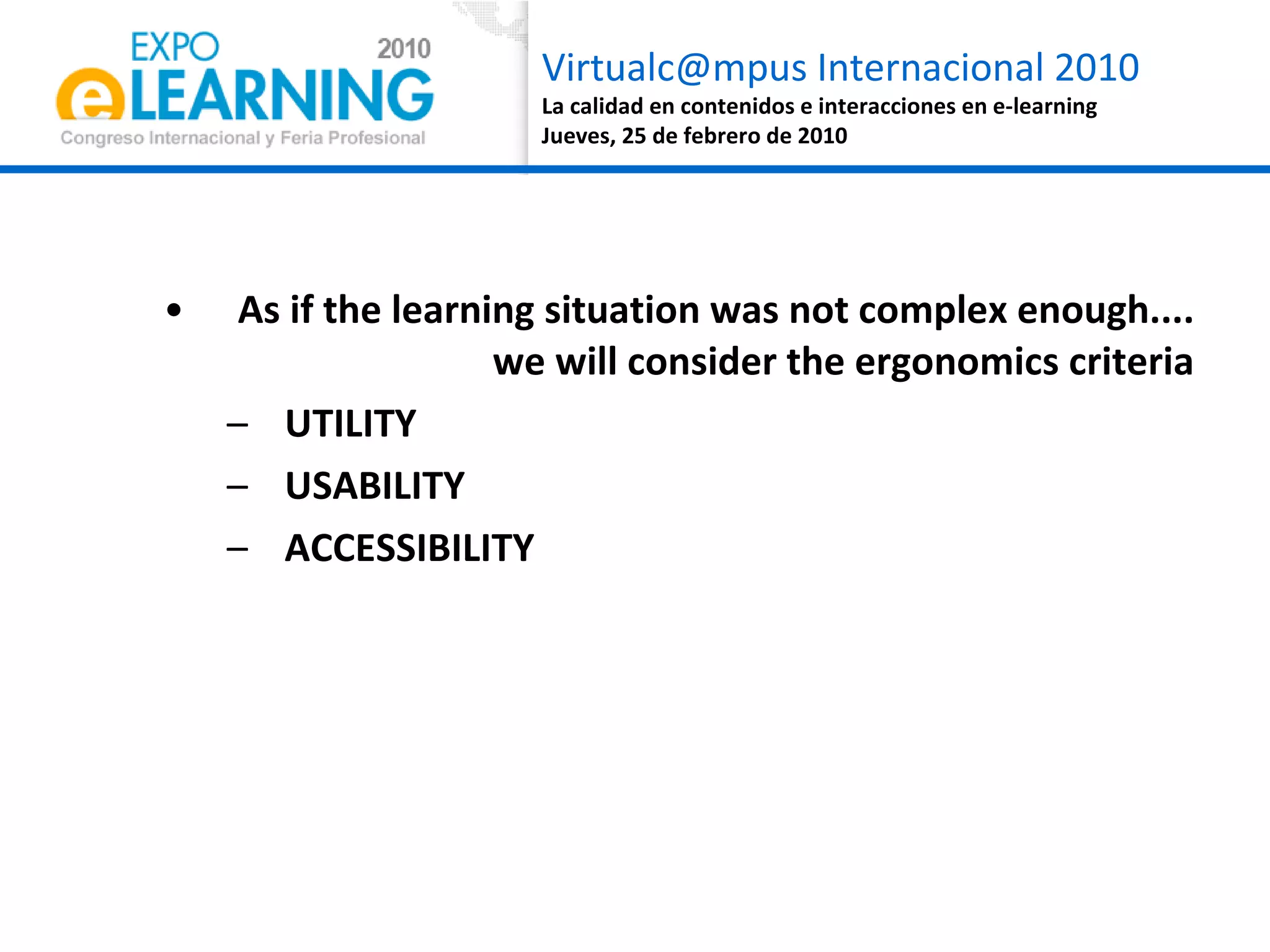 As if the learning situation was not complex enough.... we will consider the ergonomics criteria UTILITY USABILITY  ACCESSIBILITY 