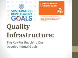 Quality
Infrastructure:
The Key For Reaching Our
Developmental Goals.
 