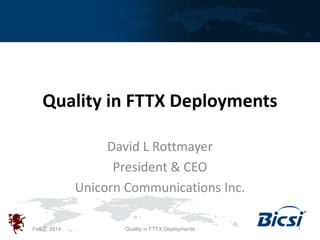 Quality in FTTX Deployments
David L Rottmayer
President & CEO
Unicorn Communications Inc.
Feb 2, 2014

Quality in FTTX Deployments

1

 
