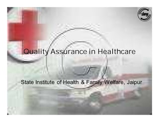 Quality Assurance in Healthcare



State Institute of Health & Family Welfare, Jaipur
 