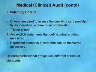 Medical (Clinical) Audit (contd)
II. Selecting Criteria

• Criteria are used to assess the quality of care provided
   by ...