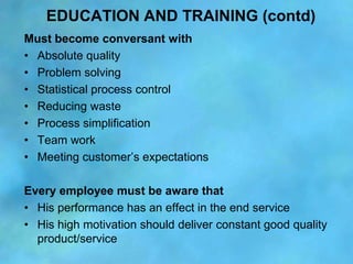 EDUCATION AND TRAINING (contd)
Must become conversant with
• Absolute quality
• Problem solving
• Statistical process cont...
