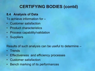 CERTIFYING BODIES (contd)
8.4 Analysis of Data
To achieve information for –
• Customer satisfaction
• Product characterist...