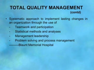 TOTAL QUALITY MANAGEMENT
                                         (contd)

• Systematic approach to implement lasting chan...
