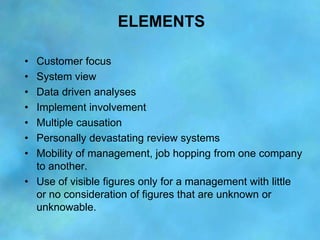ELEMENTS

• Customer focus
• System view
• Data driven analyses
• Implement involvement
• Multiple causation
• Personally ...