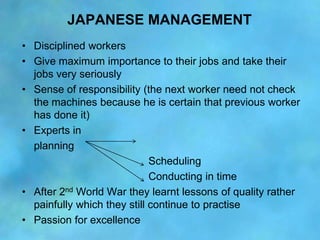 JAPANESE MANAGEMENT
• Disciplined workers
• Give maximum importance to their jobs and take their
  jobs very seriously
• S...