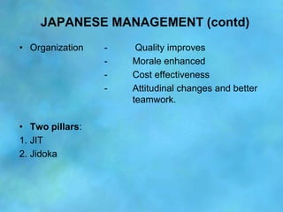 JAPANESE MANAGEMENT (contd)
• Organization   -    Quality improves
                 -   Morale enhanced
                 -...