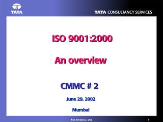 ISO 9001:2000 An overview CMMC # 2   June 29, 2002 Mumbai 