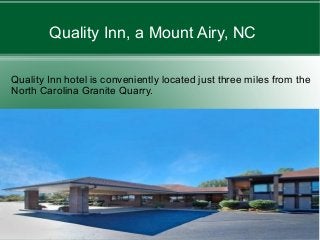 Quality Inn, a Mount Airy, NC

Quality Inn hotel is conveniently located just three miles from the
North Carolina Granite Quarry.
 