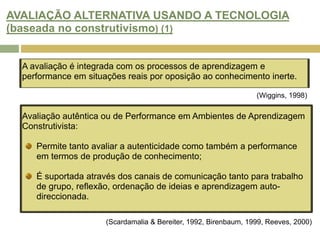 APRENDIZAGEM BASEADA NA WEB: NOVAS CONCEPÇÕES DE "CURRICULUM"? (2)Características da avaliação orientada para a aprendizagem participativa: reconhece as contribuições/colaboração dos alunos;contempla oportunidades para os alunos comunicarem, contribuirem e participarem na comunidade online;reconhece os alunos como colaboradores na criação de conteúdos dos cursos e produtores de conhecimento.