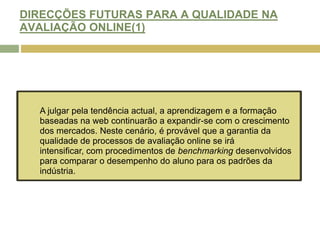 IMPLEMENTAÇÃO DE AVALIAÇÃO INTERACTIVA/ORIENTADA PARA O PRODUTO (1)Neste artigo, retratámos os principais elementos de uma abordagem à avaliação que oferece oportunidades para o envolvimento dos alunos, a participação e a contribuição para o conteúdo do curso.  As características desta forma de avaliação incluem a avaliação de desempenho, que exige que os estudantes criem um produto, o envolvimento no trabalho em equipa e os elementos de auto-avaliação e avaliação entre pares.Laurillard (1996) combina a noção de affordances dos media e de re-engenharia pedagógica e aplicou-as aos cursos da Universidade Aberta. A noção de affordance examina cada um dos media e como estes podem fornecer uma forma diferente de interacção.